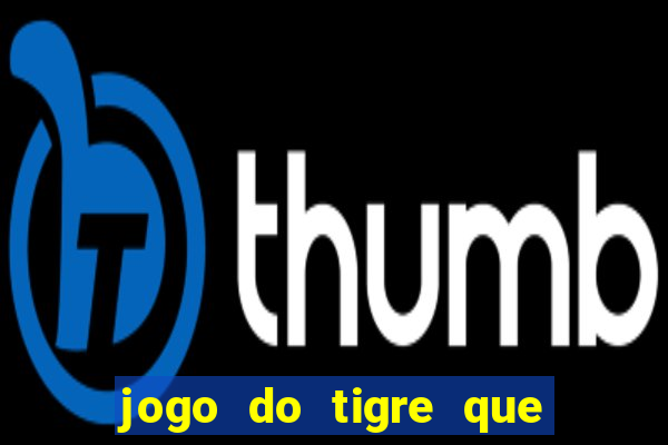 jogo do tigre que da 30 reais no cadastro